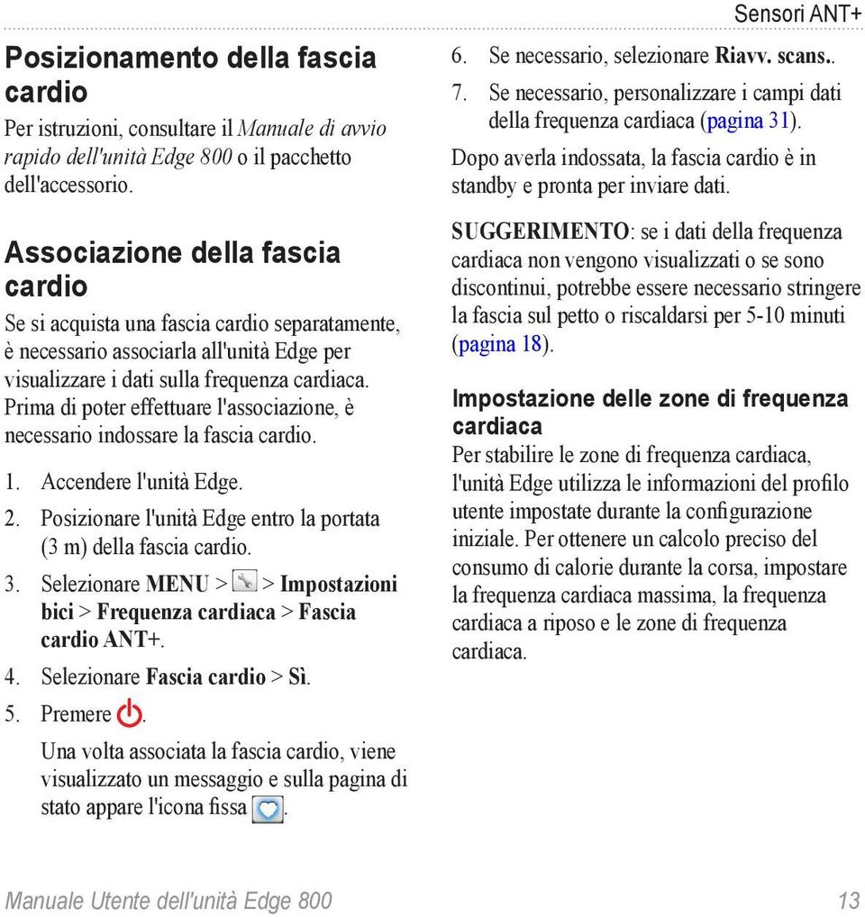 Prima di poter effettuare l'associazione, è necessario indossare la fascia cardio. 1. Accendere l'unità Edge. 2. Posizionare l'unità Edge entro la portata (3 m) della fascia cardio. 3.