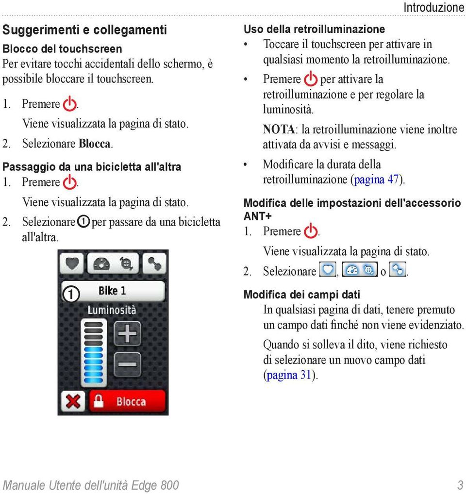 ➊ Introduzione Uso della retroilluminazione Toccare il touchscreen per attivare in qualsiasi momento la retroilluminazione. Premere per attivare la retroilluminazione e per regolare la luminosità.