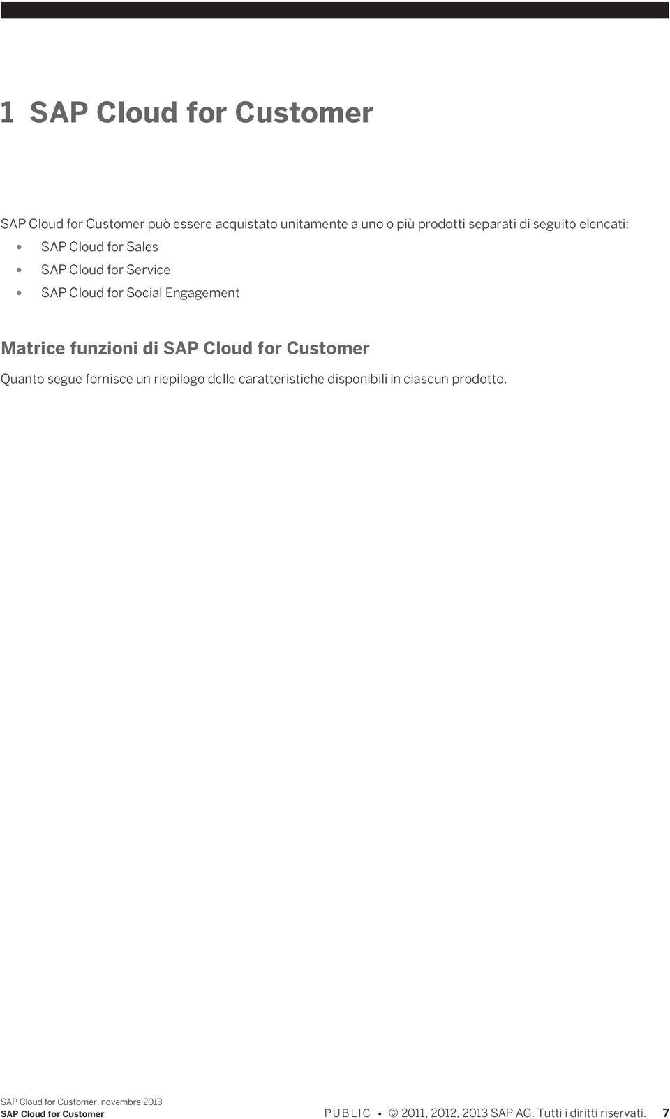 Matrice funzioni di SAP Cloud for Customer Quanto segue fornisce un riepilogo delle caratteristiche