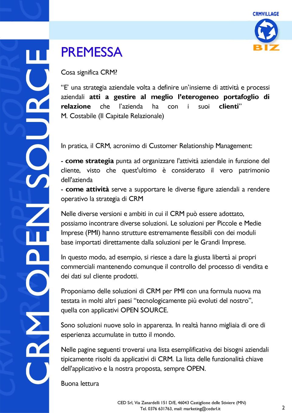 Costabile (Il Capitale Relazionale) In pratica, il CRM, acronimo di Customer Relationship Management: - come strategia punta ad organizzare l'attività aziendale in funzione del cliente, visto che