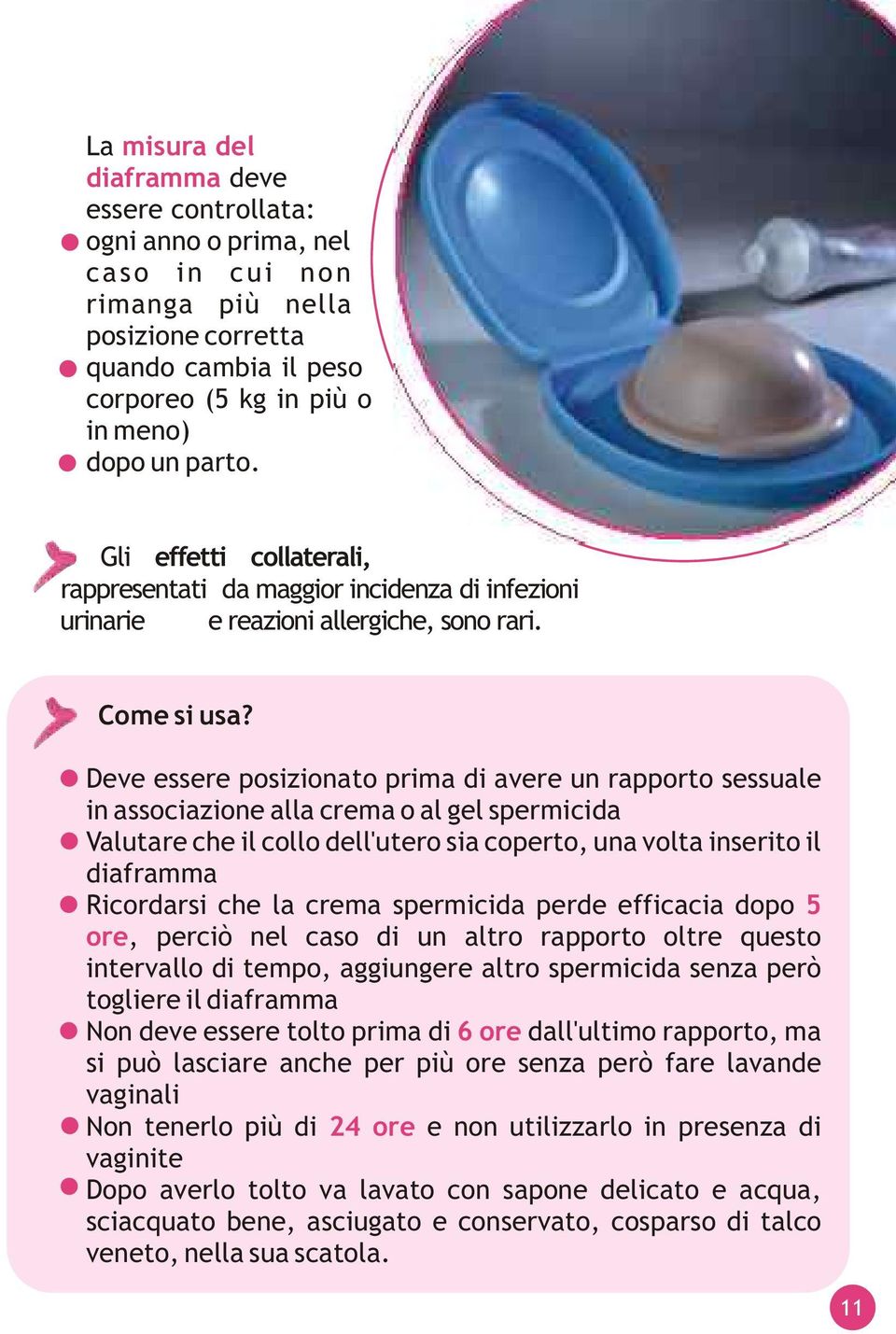 Deve essere posizionato prima di avere un rapporto sessuale in associazione alla crema o al gel spermicida Valutare che il collo dell'utero sia coperto, una volta inserito il diaframma Ricordarsi che