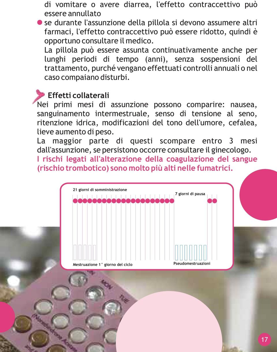 La pillola può essere assunta continuativamente anche per lunghi periodi di tempo (anni), senza sospensioni del trattamento, purché vengano effettuati controlli annuali o nel caso compaiano disturbi.