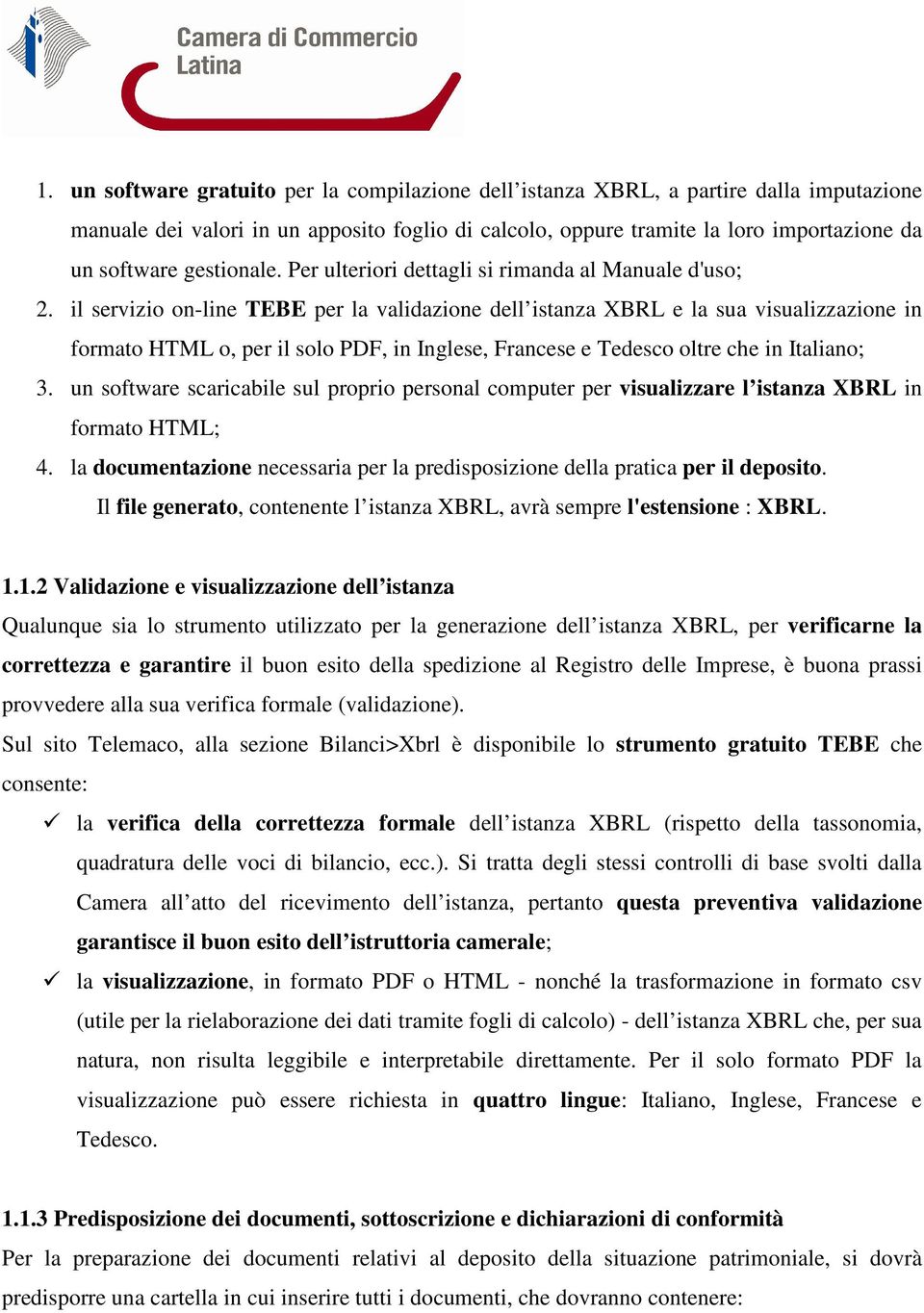 il servizio on-line TEBE per la validazione dell istanza XBRL e la sua visualizzazione in formato HTML o, per il solo PDF, in Inglese, Francese e Tedesco oltre che in Italiano; 3.