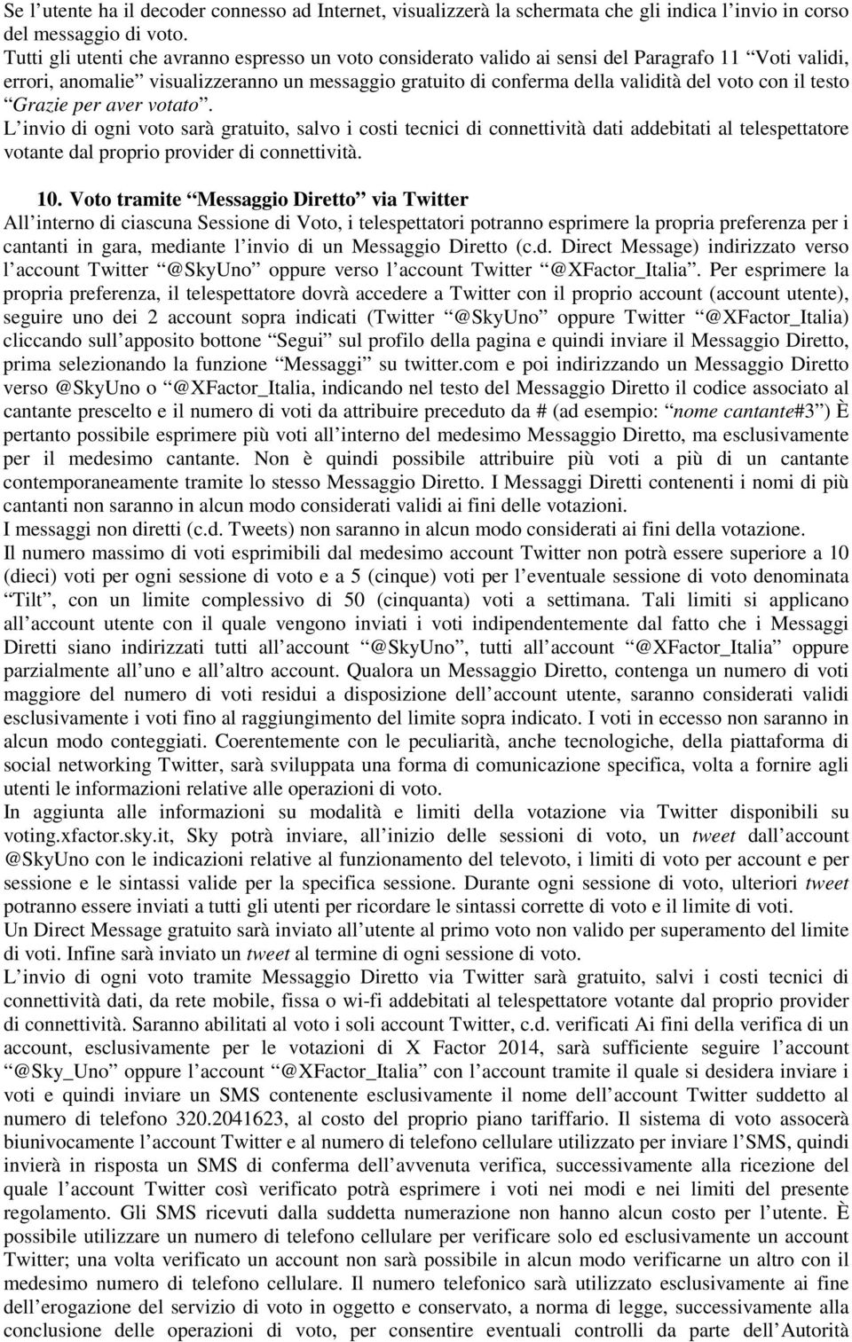 il testo L invio di ogni voto sarà gratuito, salvo i costi tecnici di connettività dati addebitati al telespettatore votante dal proprio provider di connettività. 10.