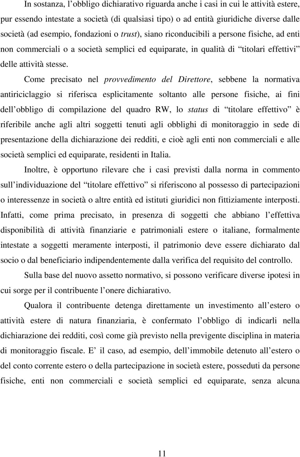 Come precisato nel provvedimento del Direttore, sebbene la normativa antiriciclaggio si riferisca esplicitamente soltanto alle persone fisiche, ai fini dell obbligo di compilazione del quadro RW, lo