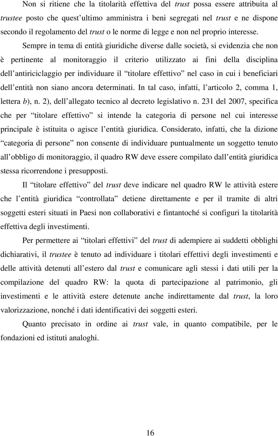 Sempre in tema di entità giuridiche diverse dalle società, si evidenzia che non è pertinente al monitoraggio il criterio utilizzato ai fini della disciplina dell antiriciclaggio per individuare il