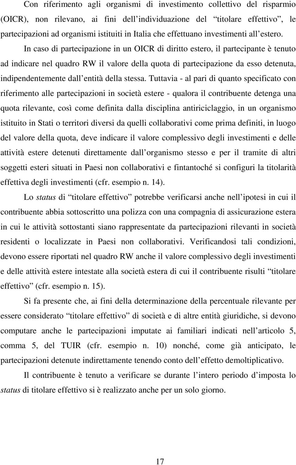 In caso di partecipazione in un OICR di diritto estero, il partecipante è tenuto ad indicare nel quadro RW il valore della quota di partecipazione da esso detenuta, indipendentemente dall entità