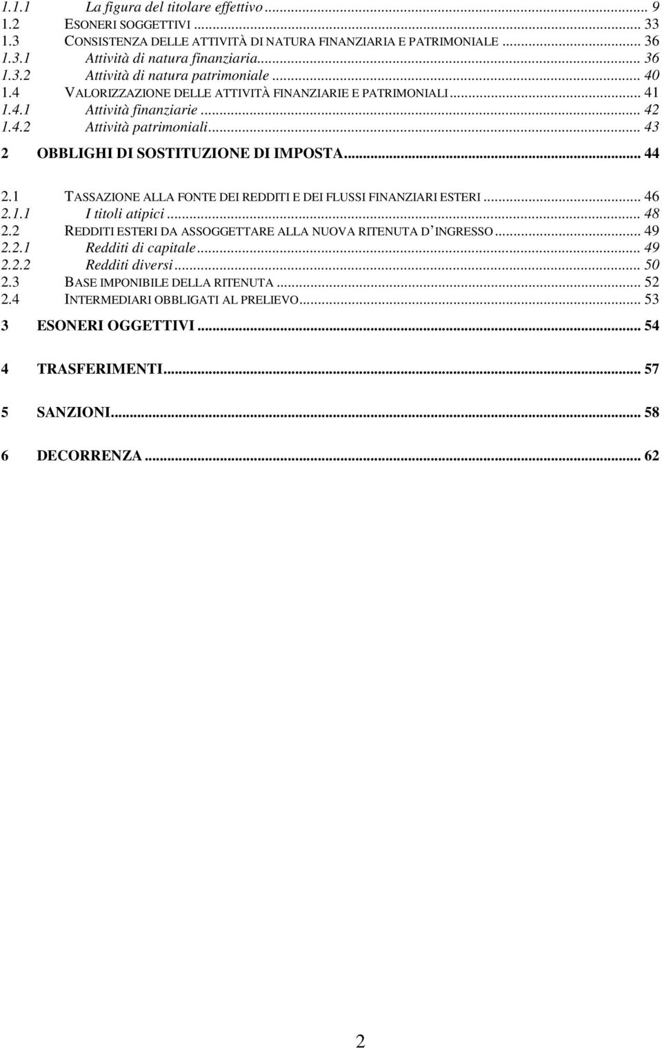 1 TASSAZIONE ALLA FONTE DEI REDDITI E DEI FLUSSI FINANZIARI ESTERI... 46 2.1.1 I titoli atipici... 48 2.2 REDDITI ESTERI DA ASSOGGETTARE ALLA NUOVA RITENUTA D INGRESSO... 49 2.2.1 Redditi di capitale.