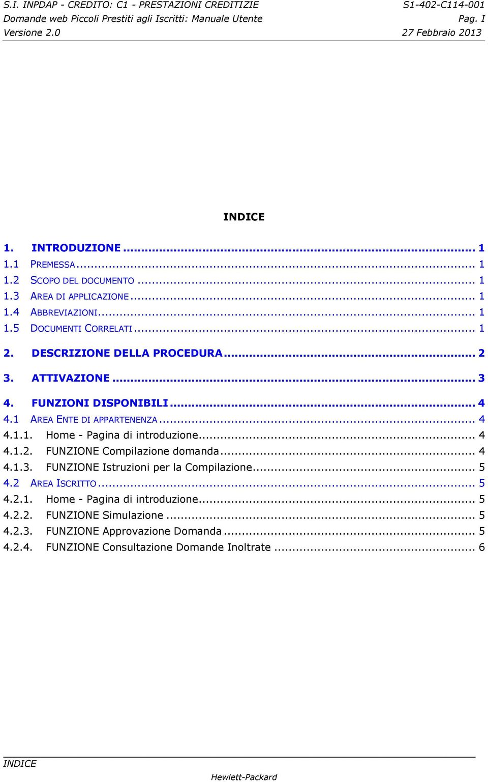 1 AREA ENTE DI APPARTENENZA... 4 4.1.1. Home - Pagina di introduzione... 4 4.1.2. FUNZIONE Compilazione domanda... 4 4.1.3. FUNZIONE Istruzioni per la Compilazione... 5 4.