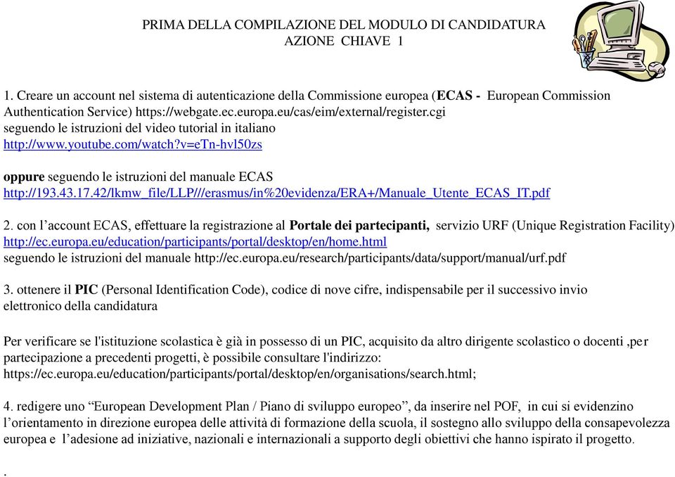 cgi seguendo le istruzioni del video tutorial in italiano http://www.youtube.com/watch?v=etn-hvl50zs oppure seguendo le istruzioni del manuale ECAS http://193.43.17.