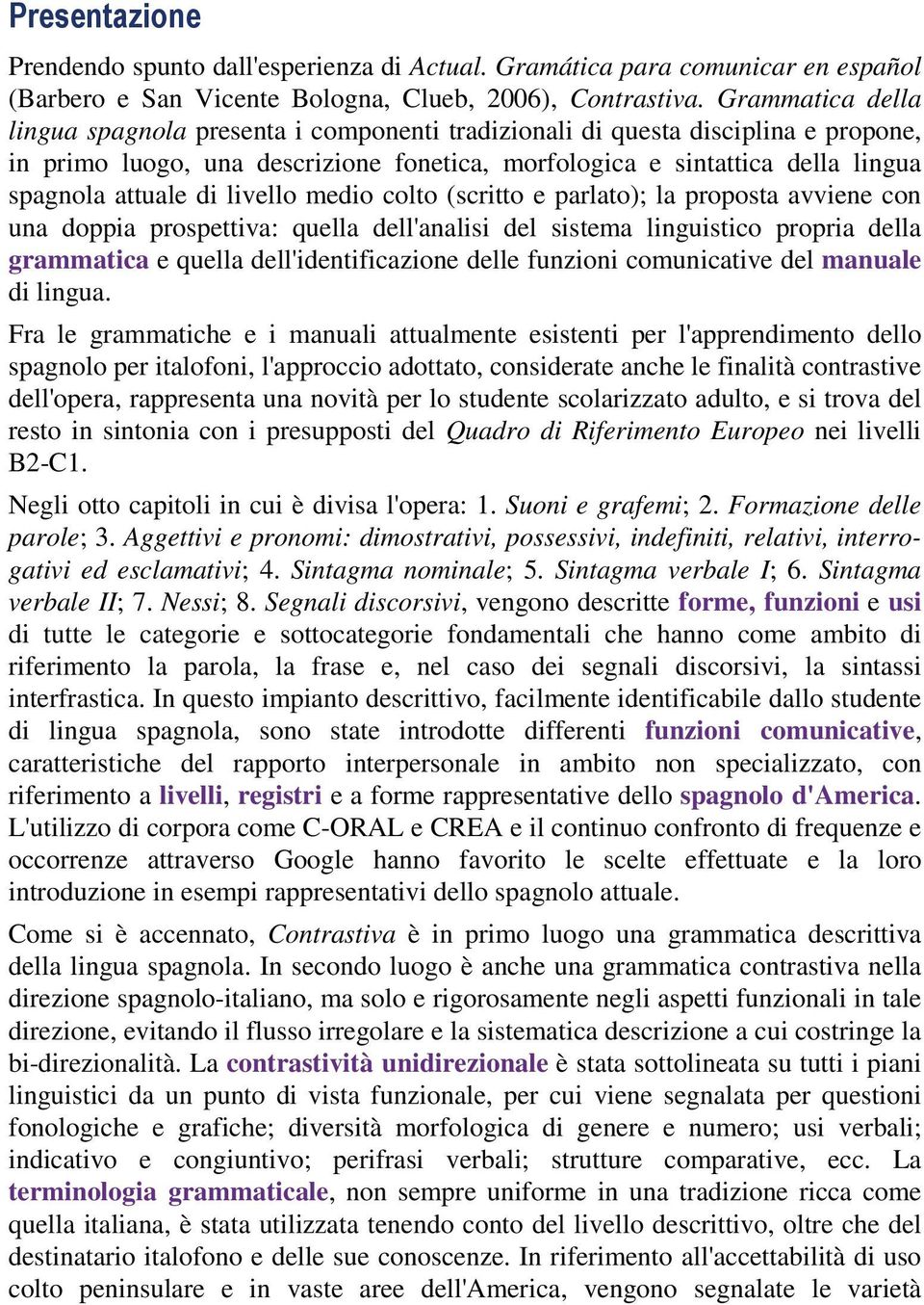 livello medio colto (scritto e parlato); la proposta avviene con una doppia prospettiva: quella dell'analisi del sistema linguistico propria della grammatica e quella dell'identificazione delle