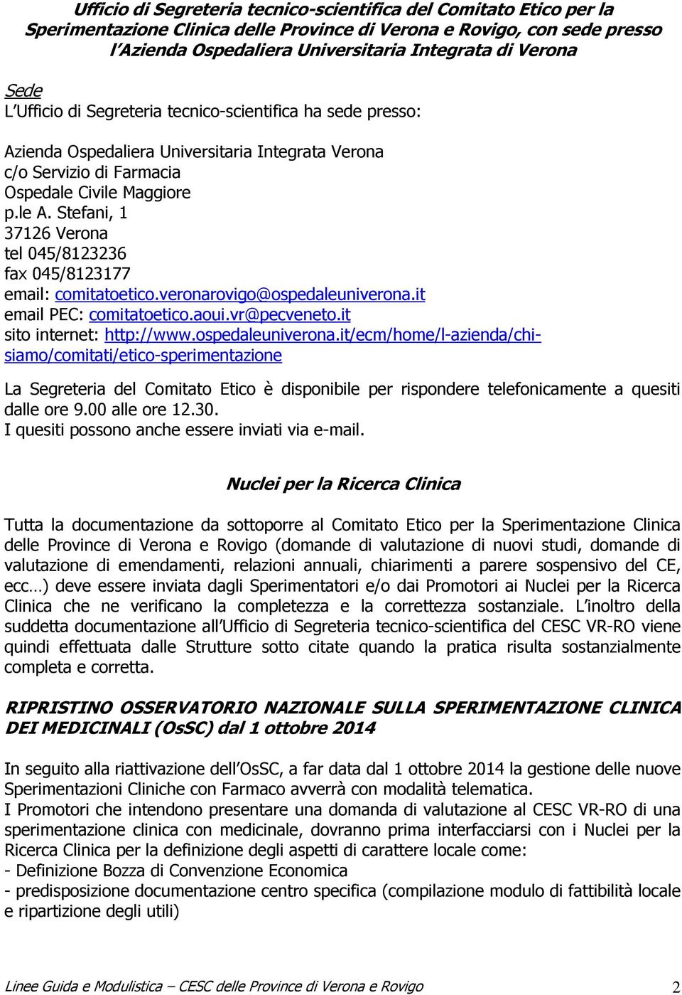 Stefani, 1 37126 Verona tel 045/8123236 fax 045/8123177 email: comitatoetico.veronarovigo@ospedaleuniverona.it email PEC: comitatoetico.aoui.vr@pecveneto.it sito internet: http://www.