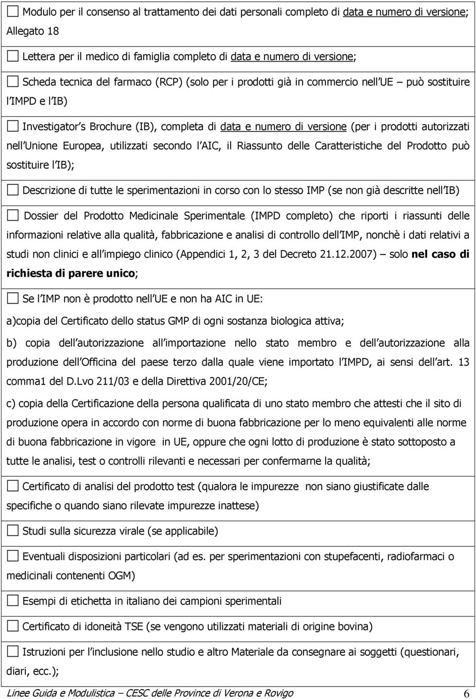 Europea, utilizzati secondo l AIC, il Riassunto delle Caratteristiche del Prodotto può sostituire l IB); Descrizione di tutte le sperimentazioni in corso con lo stesso IMP (se non già descritte nell