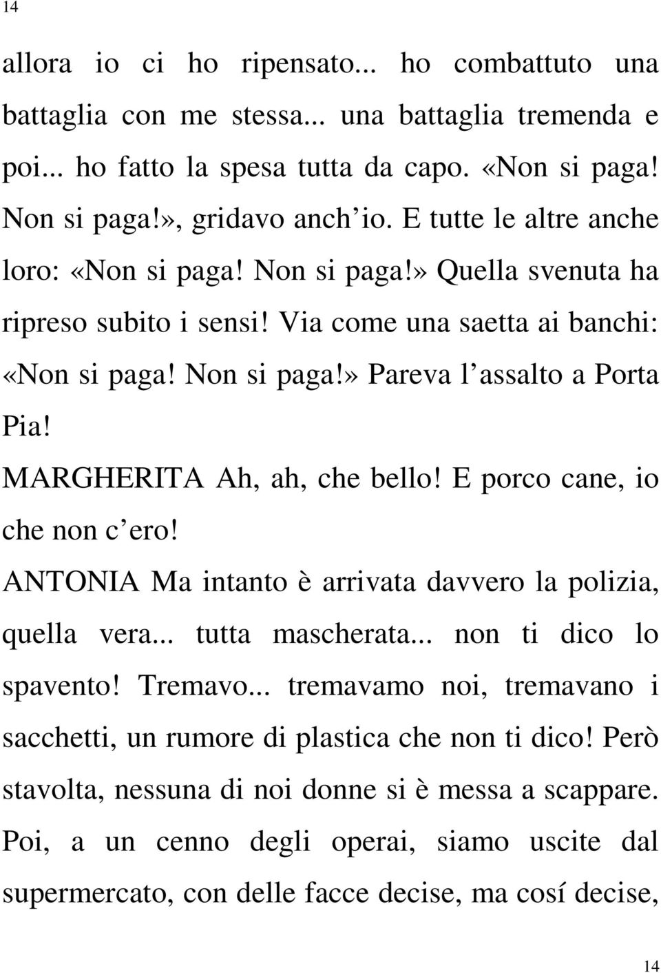 MARGHERITA Ah, ah, che bello! E porco cane, io che non c ero! ANTONIA Ma intanto è arrivata davvero la polizia, quella vera... tutta mascherata... non ti dico lo spavento! Tremavo.