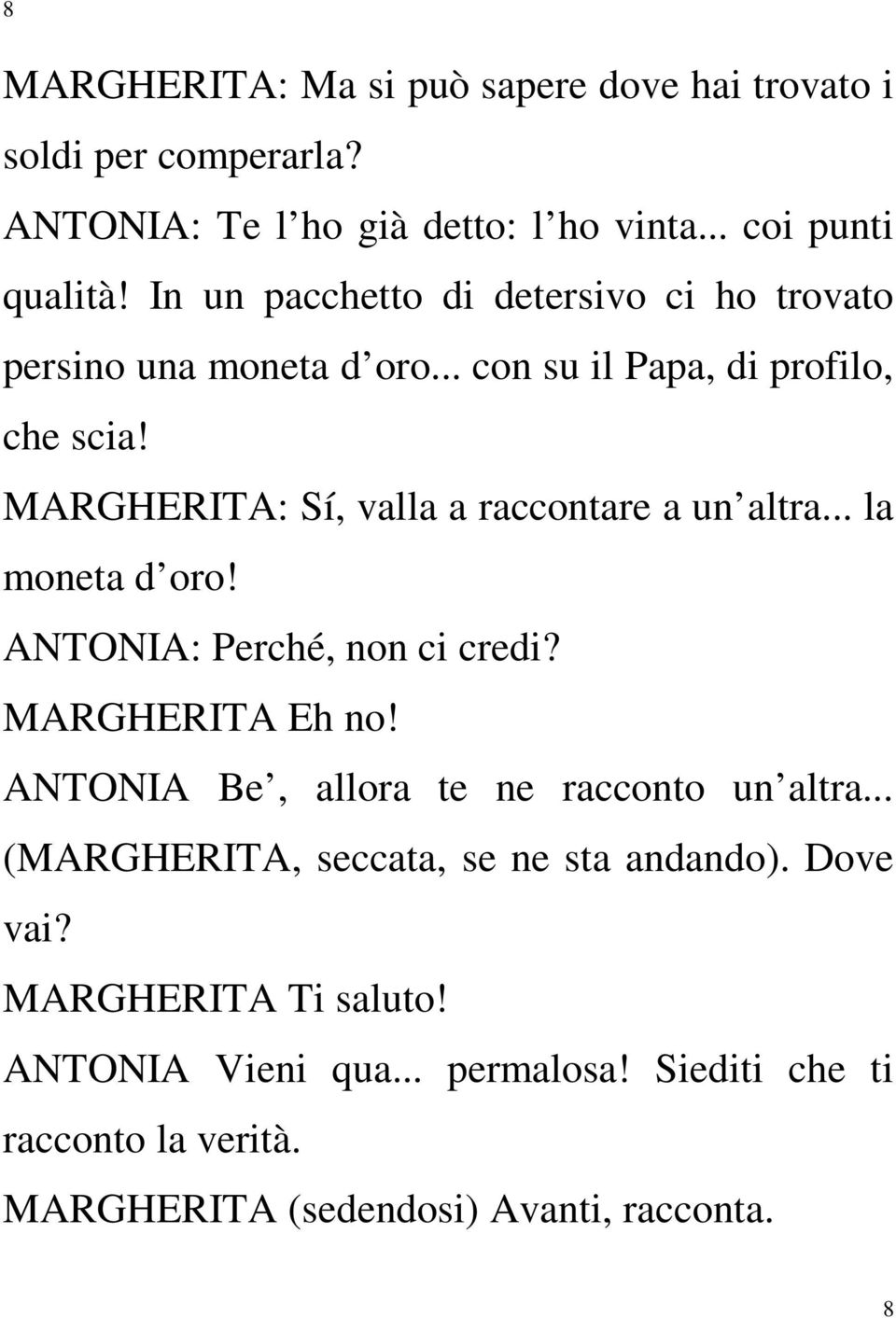 MARGHERITA: Sí, valla a raccontare a un altra... la moneta d oro! ANTONIA: Perché, non ci credi? MARGHERITA Eh no!