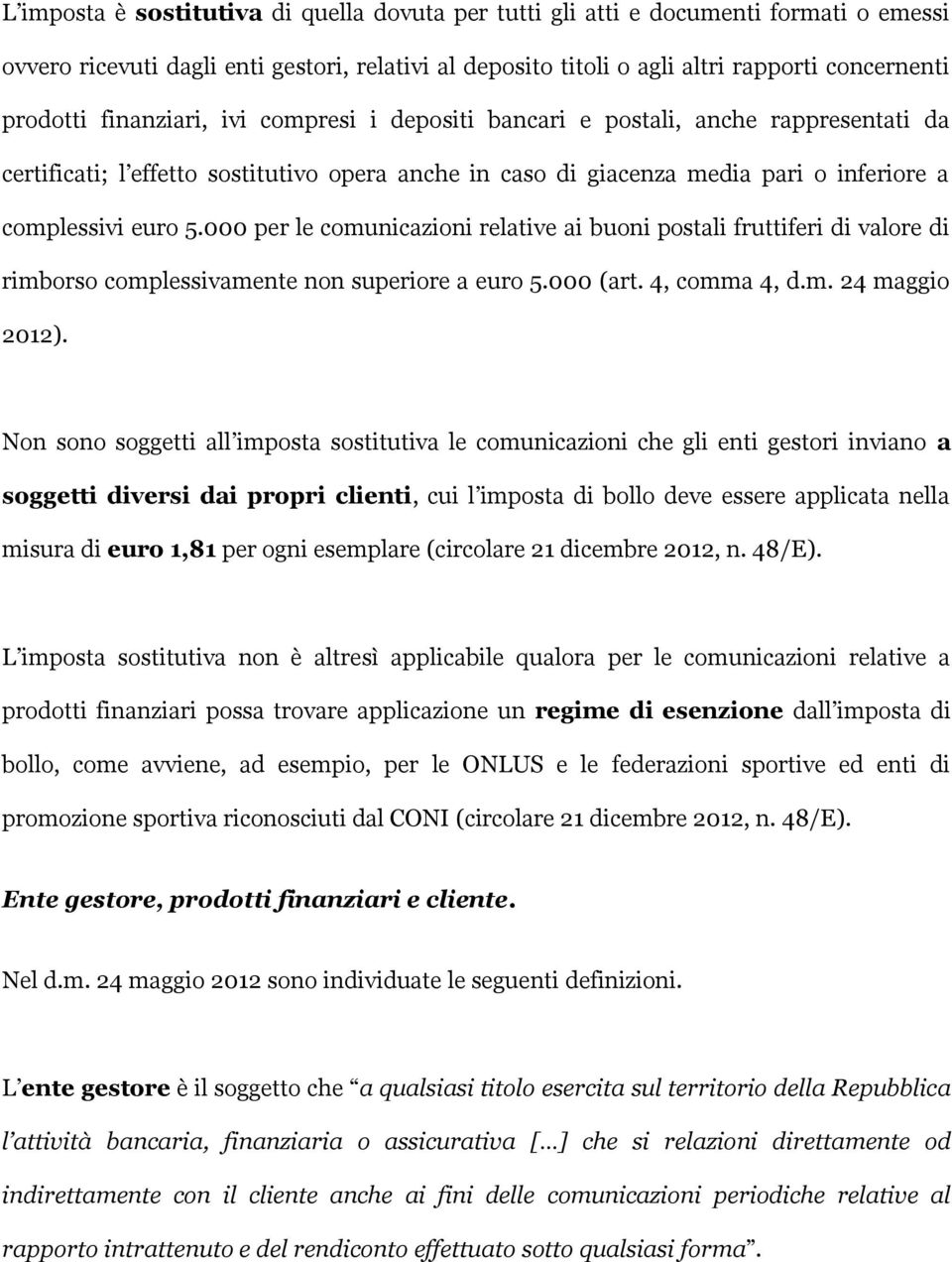 000 per le comunicazioni relative ai buoni postali fruttiferi di valore di rimborso complessivamente non superiore a euro 5.000 (art. 4, comma 4, d.m. 24 maggio 2012).