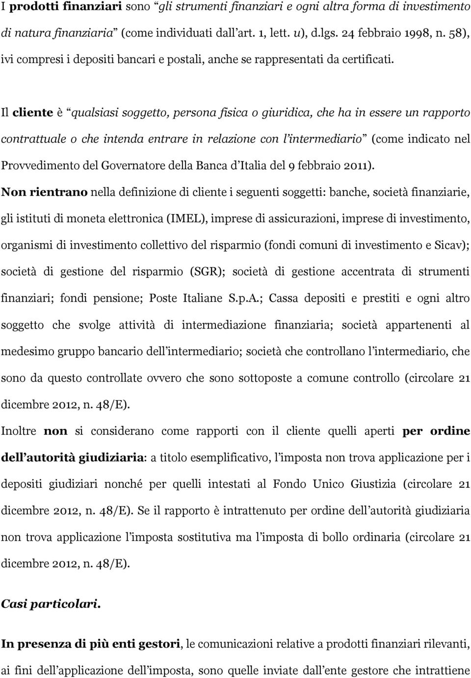 Il cliente è qualsiasi soggetto, persona fisica o giuridica, che ha in essere un rapporto contrattuale o che intenda entrare in relazione con l intermediario (come indicato nel Provvedimento del