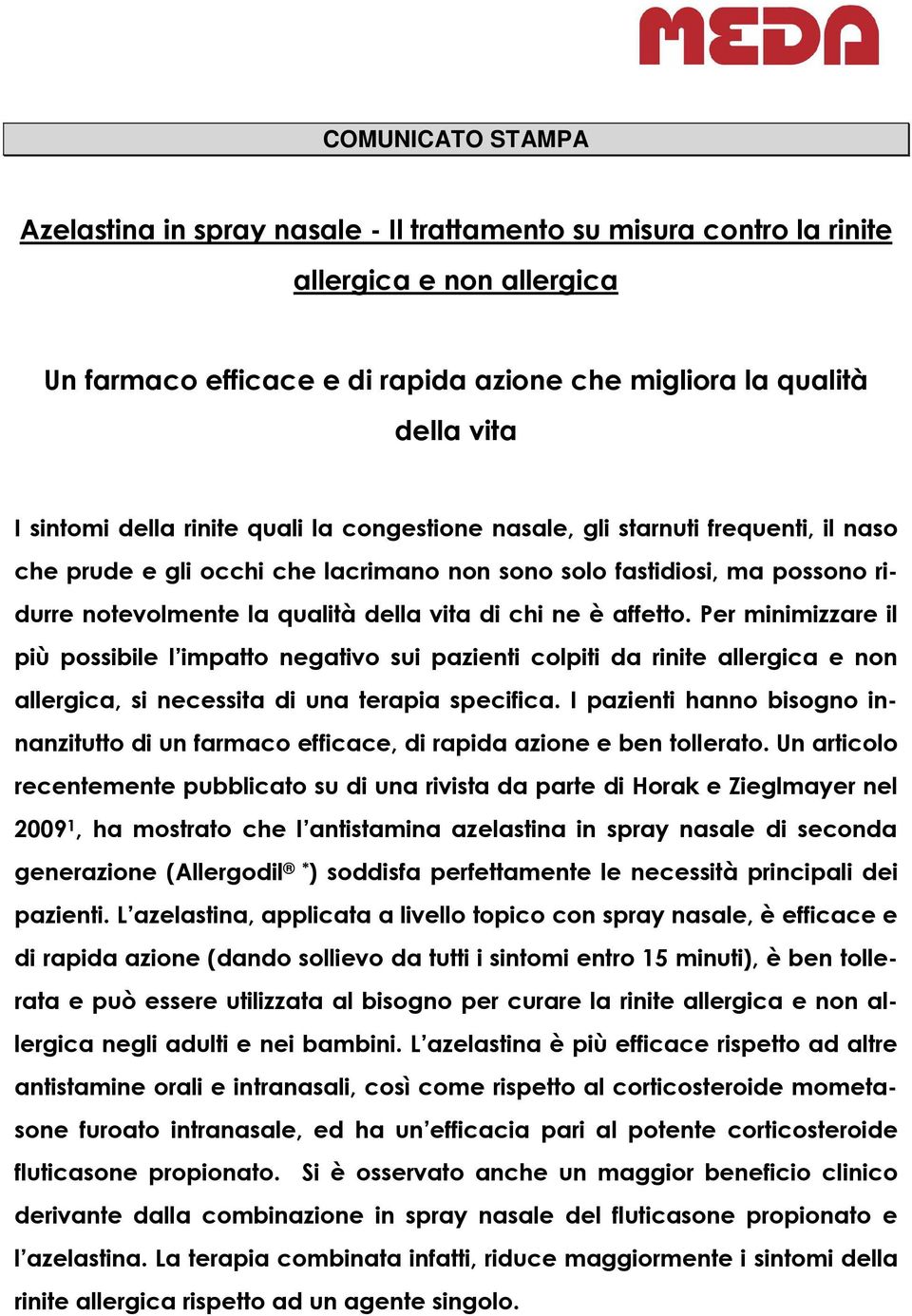 è affetto. Per minimizzare il più possibile l impatto negativo sui pazienti colpiti da rinite allergica e non allergica, si necessita di una terapia specifica.