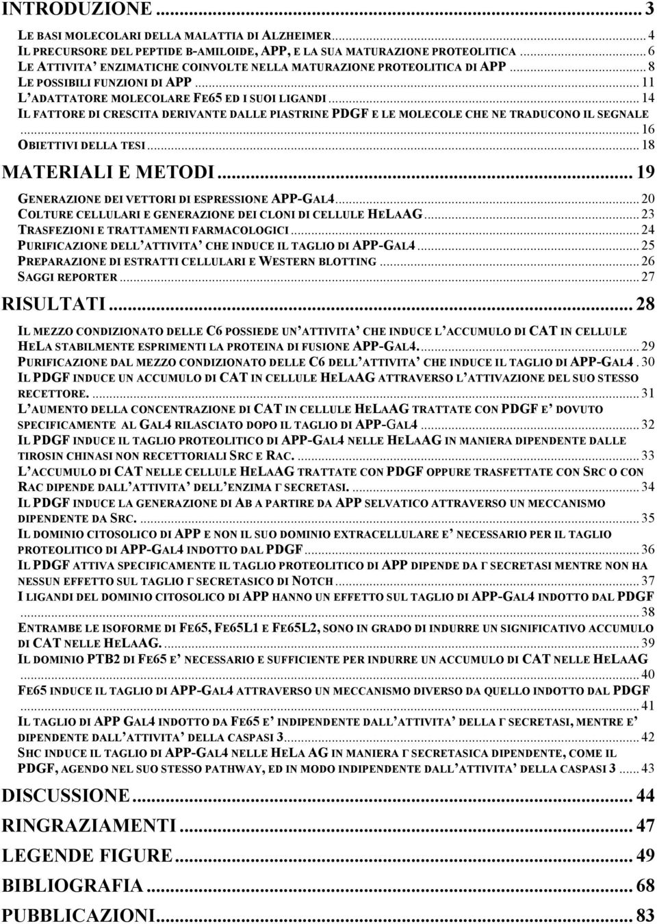 .. 14 IL FATTORE DI CRESCITA DERIVANTE DALLE PIASTRINE PDGF E LE MOLECOLE CHE NE TRADUCONO IL SEGNALE... 16 OBIETTIVI DELLA TESI... 18 MATERIALI E METODI.