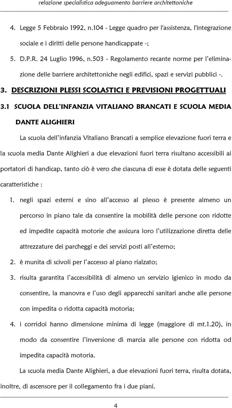 1 SCUOLA DELL INFANZIA VITALIANO BRANCATI E SCUOLA MEDIA DANTE ALIGHIERI La scuola dell infanzia Vitaliano Brancati a semplice elevazione fuori terra e la scuola media Dante Alighieri a due