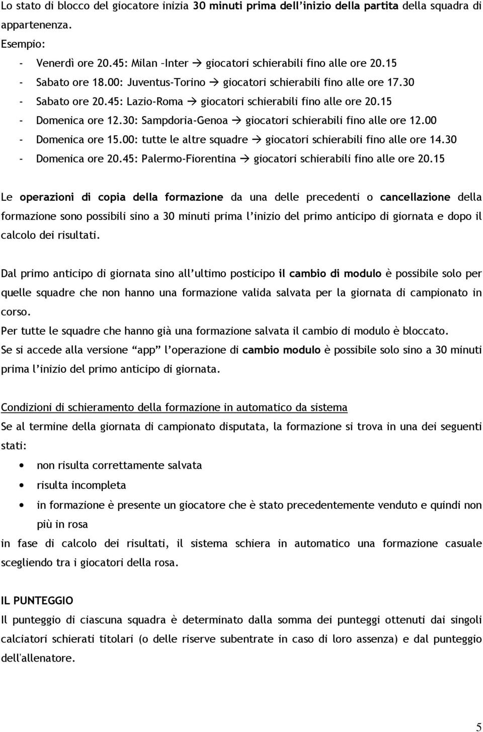 30: Sampdoria-Genoa giocatori schierabili fino alle ore 12.00 - Domenica ore 15.00: tutte le altre squadre giocatori schierabili fino alle ore 14.30 - Domenica ore 20.