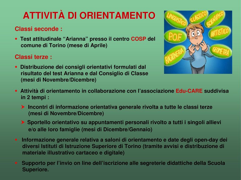 orientativa generale rivolta a tutte le classi terze (mesi di Novembre/Dicembre) Sportello orientativo su appuntamenti personali rivolto a tutti i singoli allievi e/o alle loro famiglie (mesi di