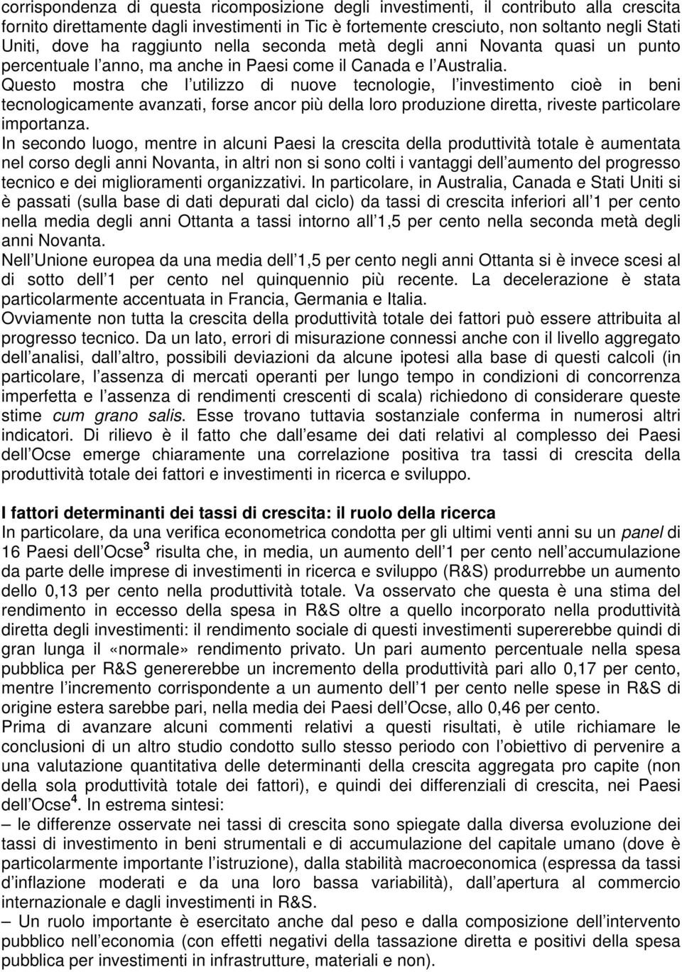 Questo mostra che l utilizzo di nuove tecnologie, l investimento cioè in beni tecnologicamente avanzati, forse ancor più della loro produzione diretta, riveste particolare importanza.