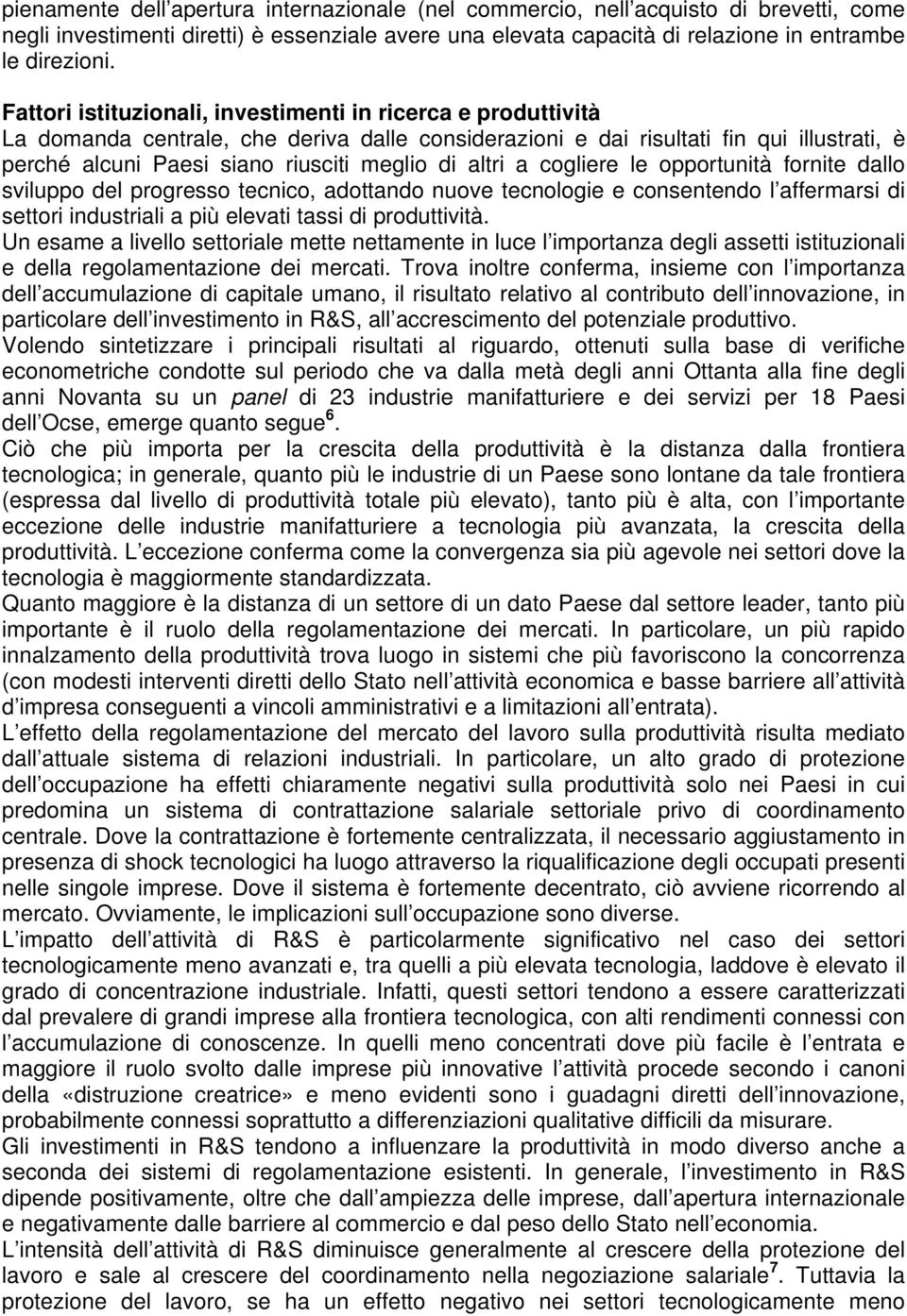 altri a cogliere le opportunità fornite dallo sviluppo del progresso tecnico, adottando nuove tecnologie e consentendo l affermarsi di settori industriali a più elevati tassi di produttività.