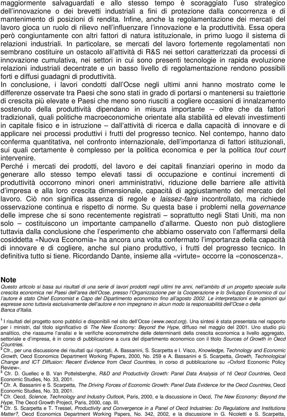 Essa opera però congiuntamente con altri fattori di natura istituzionale, in primo luogo il sistema di relazioni industriali.