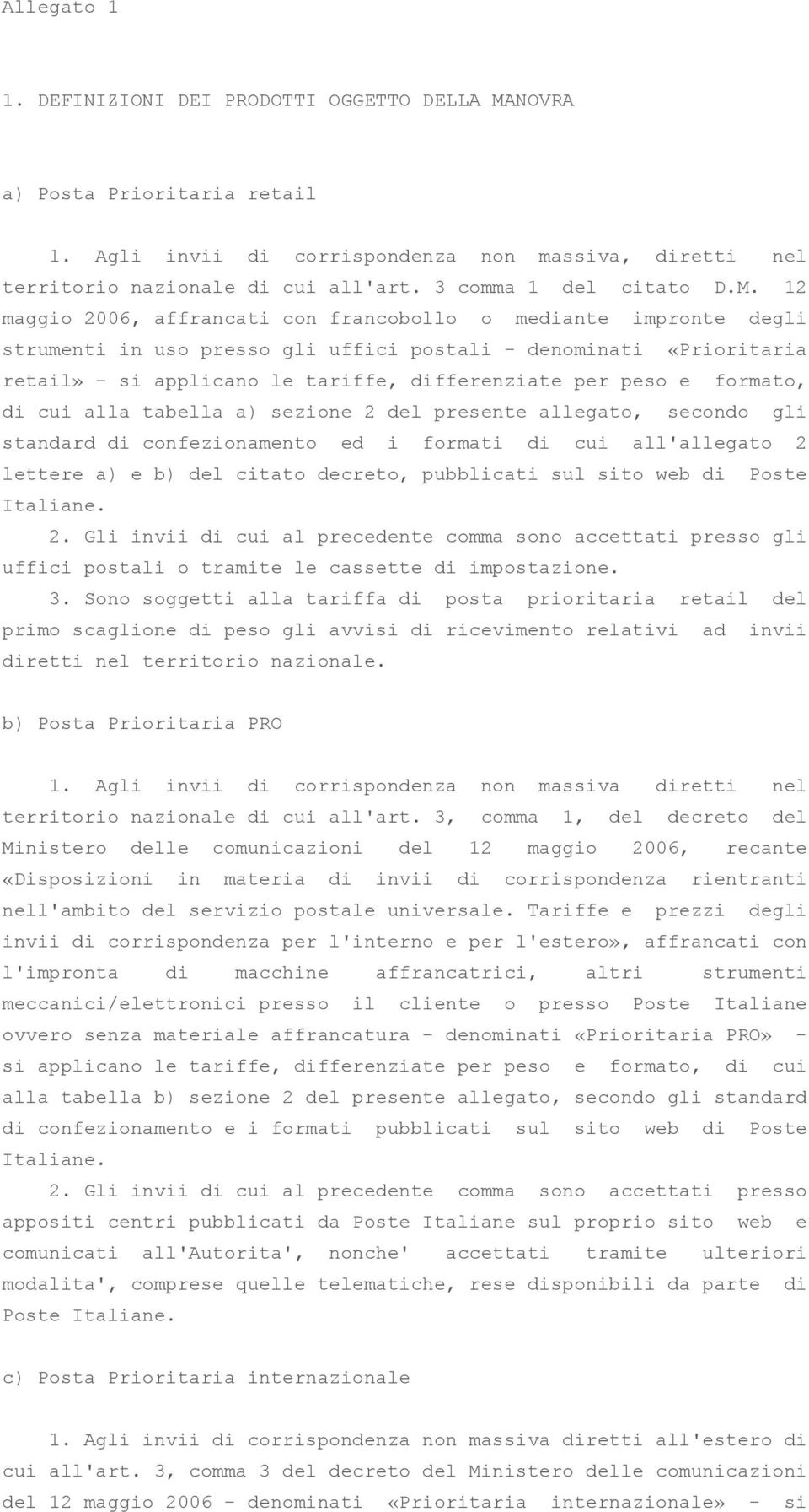 12 maggio 2006, affrancati con francobollo o mediante impronte degli strumenti in uso presso gli uffici postali - denominati «Prioritaria retail» - si applicano le tariffe, differenziate per peso e