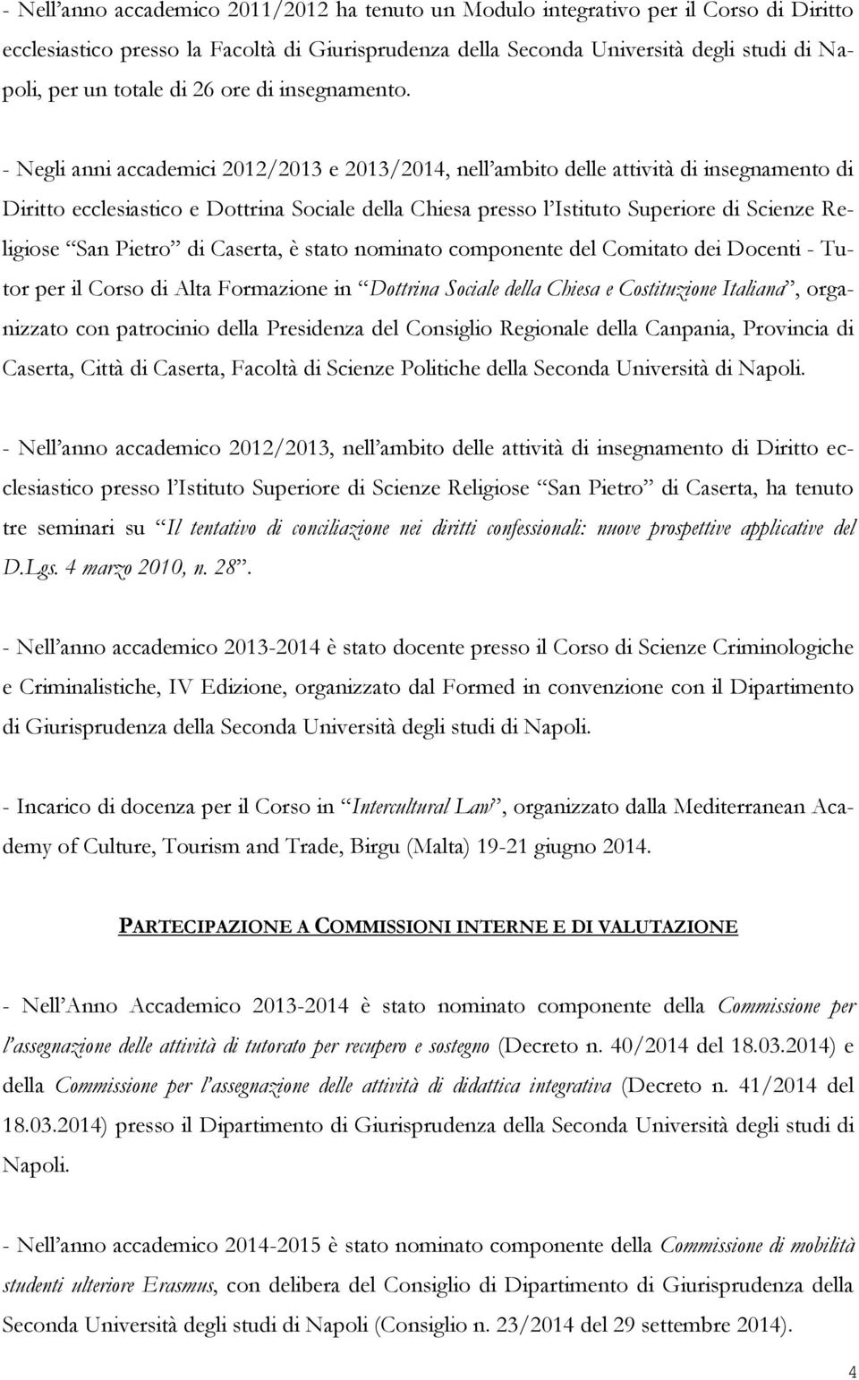 - Negli anni accademici 2012/2013 e 2013/2014, nell ambito delle attività di insegnamento di Diritto ecclesiastico e Dottrina Sociale della Chiesa presso l Istituto Superiore di Scienze Religiose San