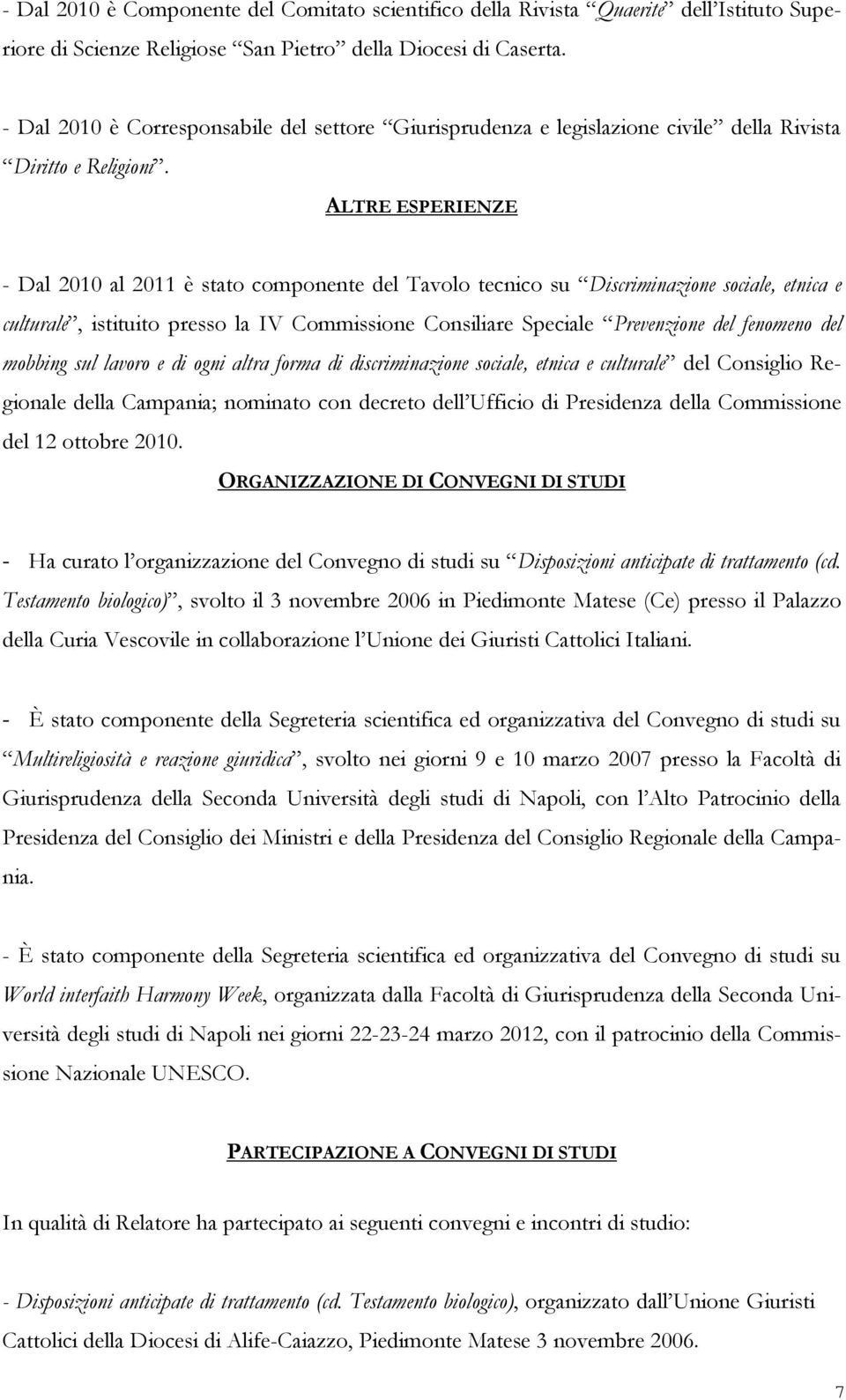 ALTRE ESPERIENZE - Dal 2010 al 2011 è stato componente del Tavolo tecnico su Discriminazione sociale, etnica e culturale, istituito presso la IV Commissione Consiliare Speciale Prevenzione del