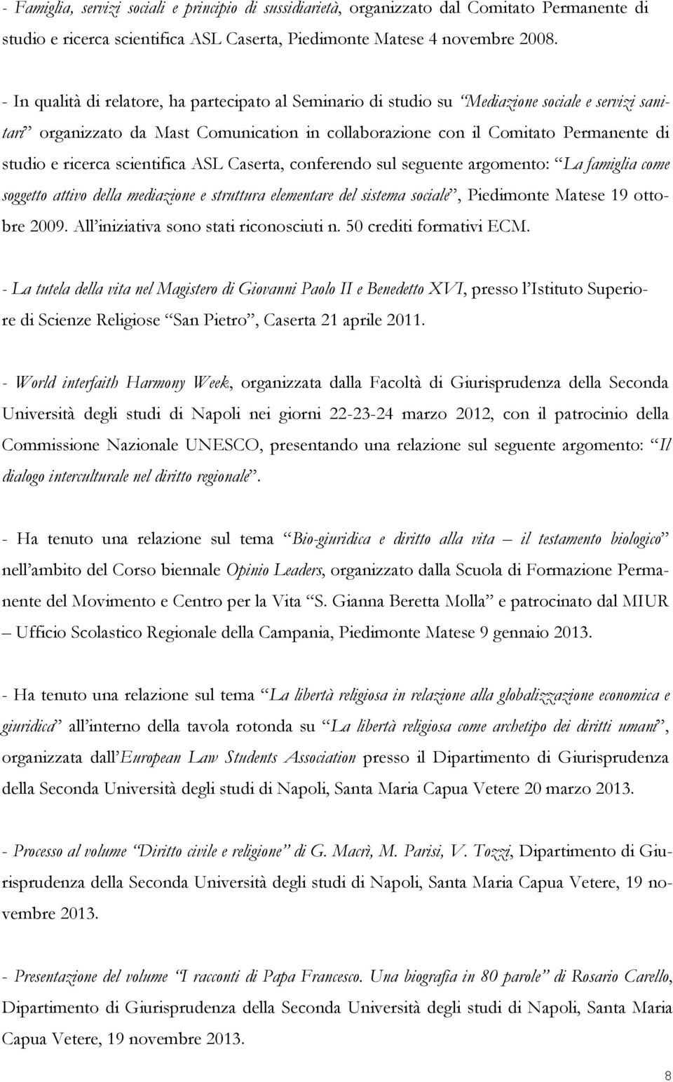 ricerca scientifica ASL Caserta, conferendo sul seguente argomento: La famiglia come soggetto attivo della mediazione e struttura elementare del sistema sociale, Piedimonte Matese 19 ottobre 2009.