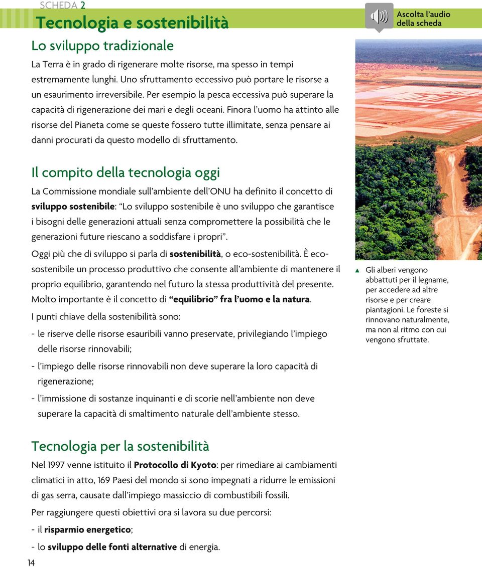 Finora l uomo ha attinto alle risorse del Pianeta come se queste fossero tutte illimitate, senza pensare ai danni procurati da questo modello di sfruttamento.