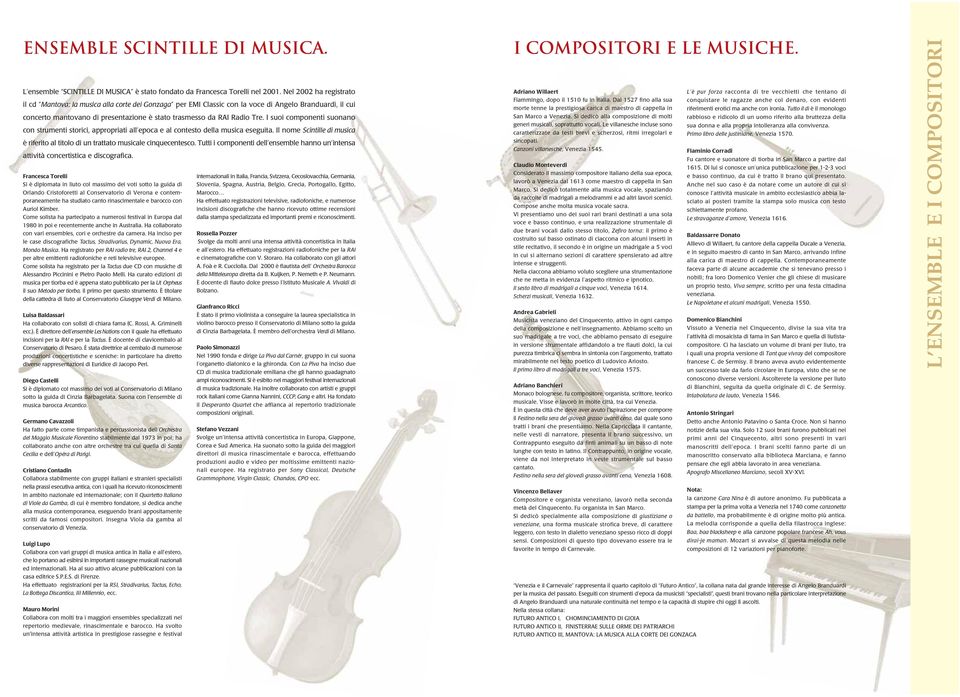 I suoi componenti suonano con strumenti storici, appropriati all epoca e al contesto della musica eseguita. Il nome Scintille di musica è riferito al titolo di un trattato musicale cinquecentesco.