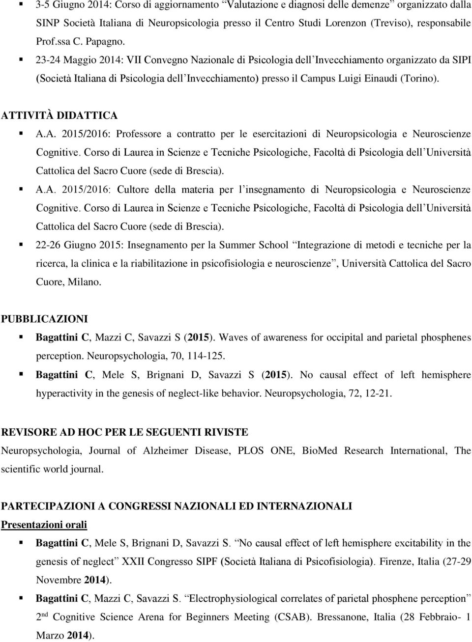 23-24 Maggio 2014: VII Convegno Nazionale di Psicologia dell Invecchiamento organizzato da SIPI (Società Italiana di Psicologia dell Invecchiamento) presso il Campus Luigi Einaudi (Torino).