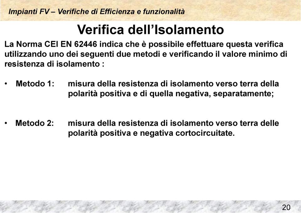 della resistenza di isolamento verso terra della polarità positiva e di quella negativa, separatamente;