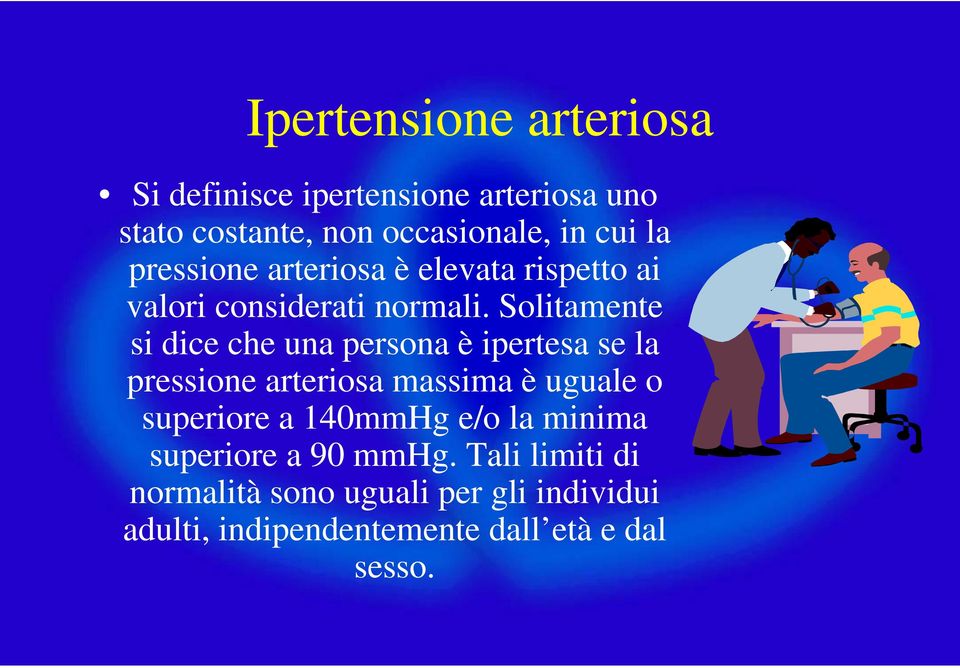 Solitamente si dice che una persona è ipertesa se la pressione arteriosa massima è uguale o superiore a