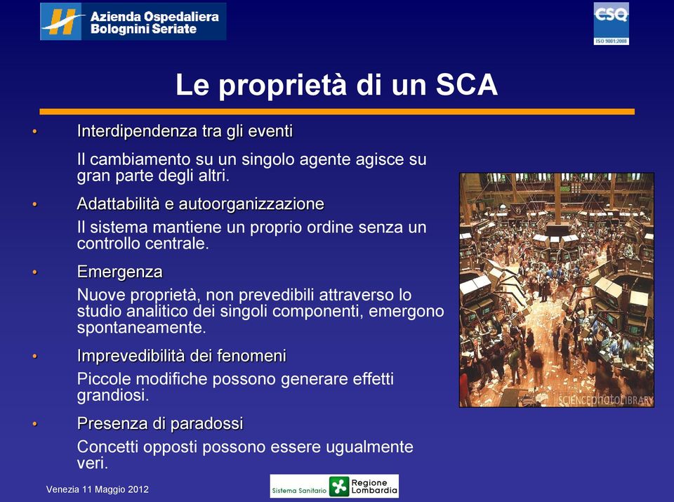 Emergenza Nuove proprietà, non prevedibili attraverso lo studio analitico dei singoli componenti, emergono spontaneamente.