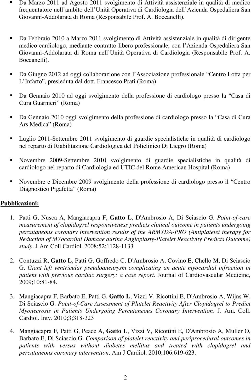 Da Febbraio 2010 a Marzo 2011 svolgimento di Attività assistenziale in qualità di dirigente medico cardiologo, mediante contratto libero professionale, con l Azienda Ospedaliera San