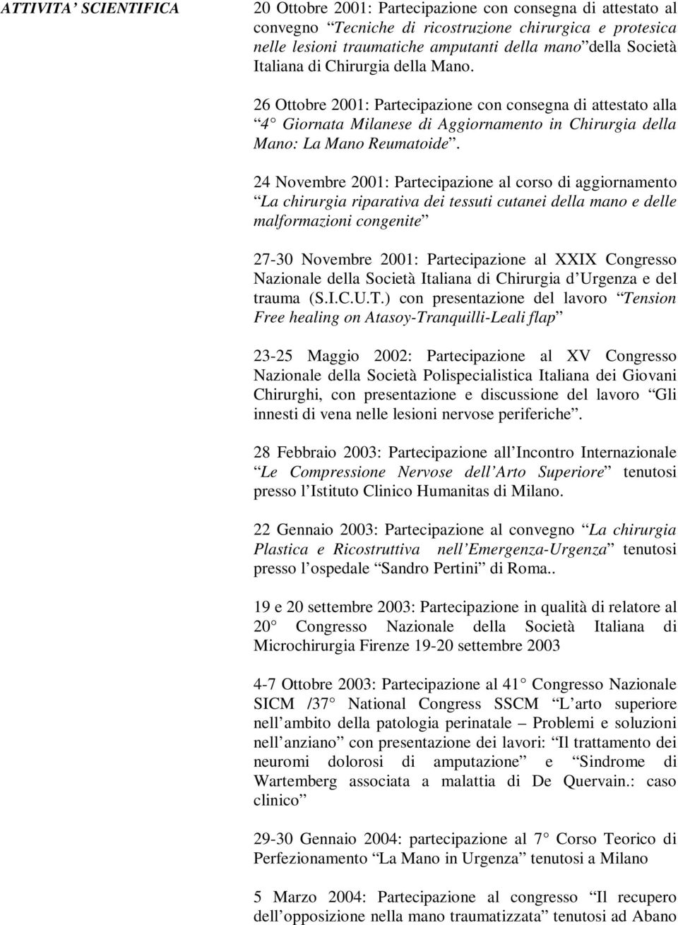 24 Novembre 2001: Partecipazione al corso di aggiornamento La chirurgia riparativa dei tessuti cutanei della mano e delle malformazioni congenite 27-30 Novembre 2001: Partecipazione al XXIX Congresso