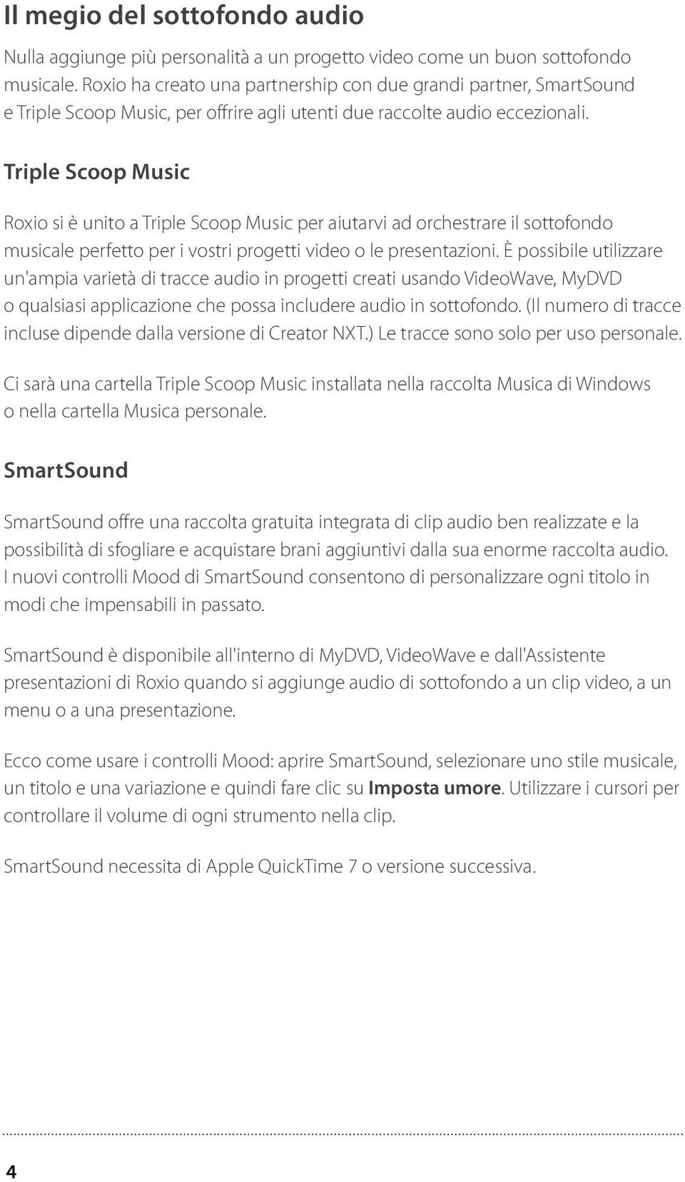 Triple Scoop Music Roxio si è unito a Triple Scoop Music per aiutarvi ad orchestrare il sottofondo musicale perfetto per i vostri progetti video o le presentazioni.