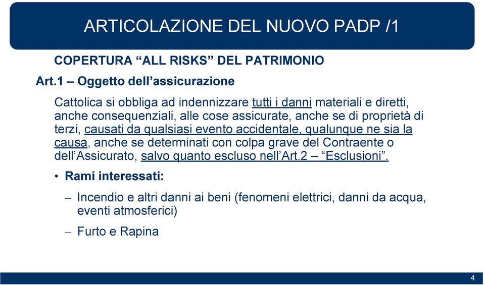 assicurate, anche se di proprietà di terzi, causati da qualsiasi evento accidentale, qualunque ne sia la causa, anche se determinati con