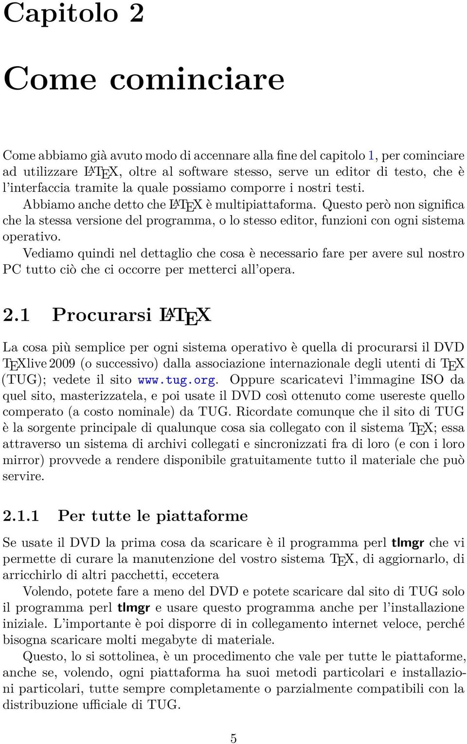 Vedamo qund nel dettaglo che cosa è necessaro fare per avere sul nostro PC tutto cò che c occorre per metterc all opera. 2.