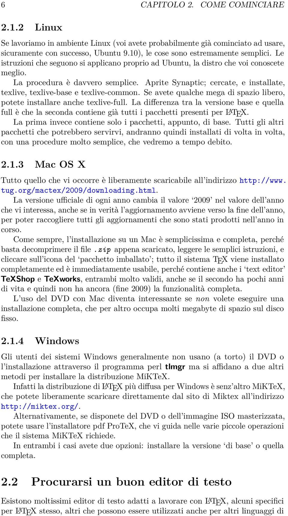 Se avete qualche mega d spazo lbero, potete nstallare anche texlve-full. La dfferenza tra la versone base e quella full è che la seconda contene gà tutt pacchett present per L A TEX.