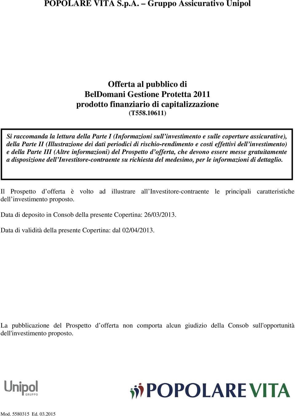 dell investimento) e della Parte III (Altre informazioni) del Prospetto d offerta, che devono essere messe gratuitamente a disposizione dell Investitore-contraente su richiesta del medesimo, per le