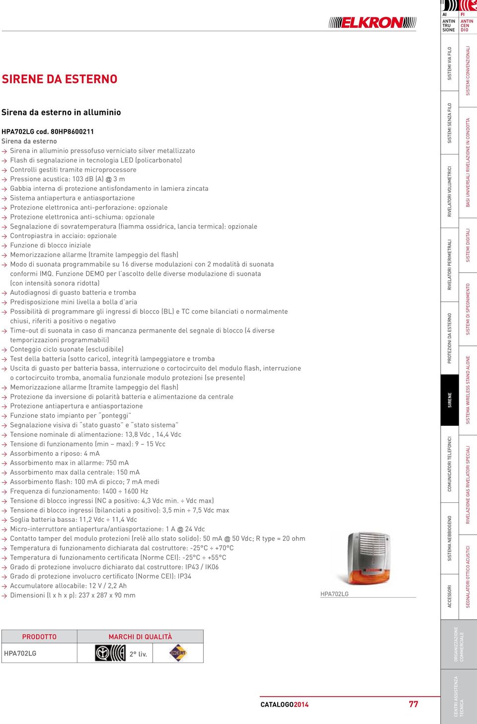 Pressione acustica: 103 db (A) @ 3 m > Gabbia interna di protezione antisfondamento in lamiera zincata > Sistema antiapertura e antiasportazione > Protezione elettronica anti-perforazione: opzionale