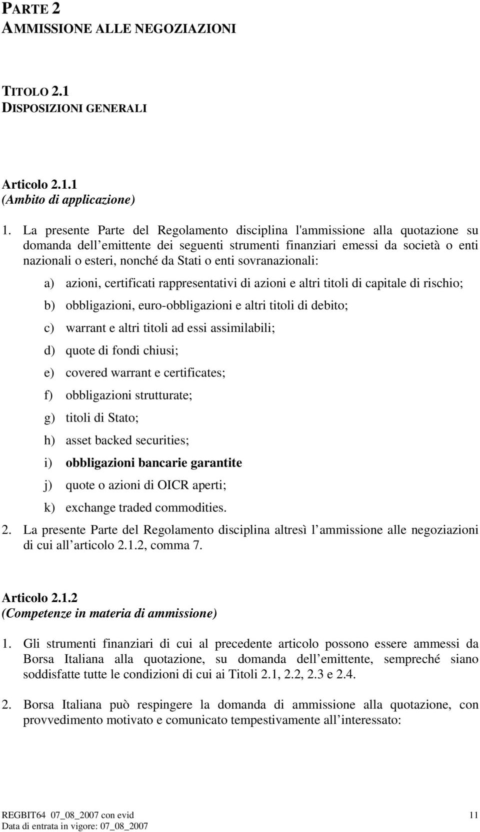 enti sovranazionali: a) azioni, certificati rappresentativi di azioni e altri titoli di capitale di rischio; b) obbligazioni, euro-obbligazioni e altri titoli di debito; c) warrant e altri titoli ad