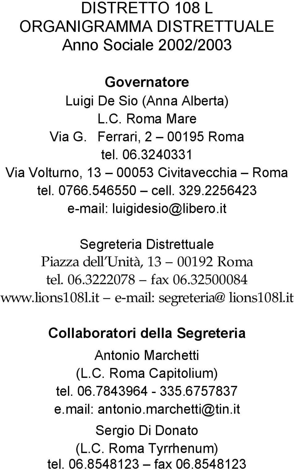 it Segreteria Distrettuale Piazza dell Unità, 13 00192 Roma tel. 06.3222078 fax 06.32500084 www.lions108l.it e-mail: segreteria@lions108l.