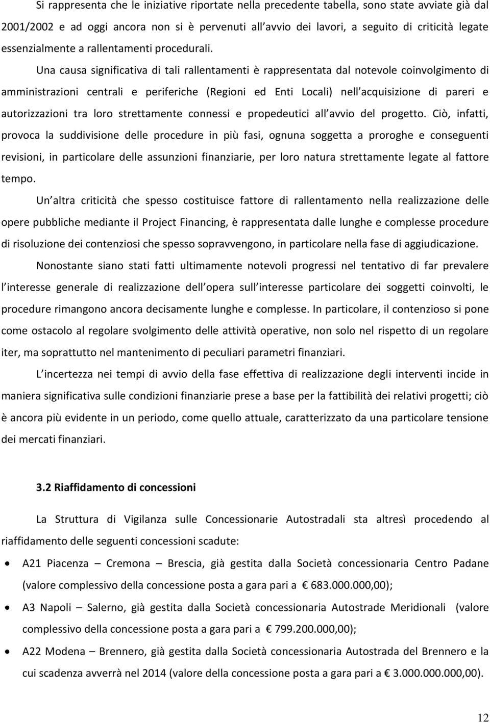 Una causa significativa di tali rallentamenti è rappresentata dal notevole coinvolgimento di amministrazioni centrali e periferiche (Regioni ed Enti Locali) nell acquisizione di pareri e